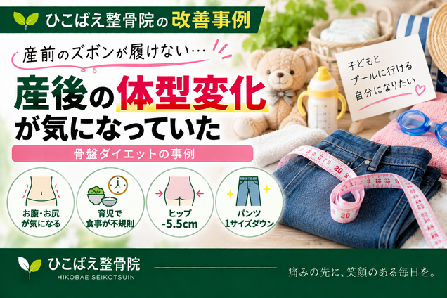 産後の体型変化で産前のズボンが履けなくなっていたダイエット事例｜西宮市 ひこばえ整骨院