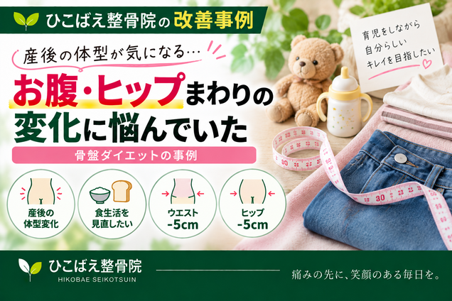 産後のお腹・ヒップまわりの体型変化に悩んでいたダイエット事例|西宮市 ひこばえ整骨院