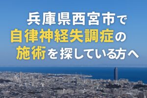 兵庫県西宮市で自律神経失調症の施術を探している方へ