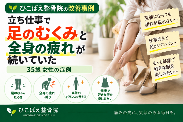 立ち仕事で足のむくみ・全身の疲れに悩んでいた35歳女性の症例｜西宮市のひこばえ整骨院