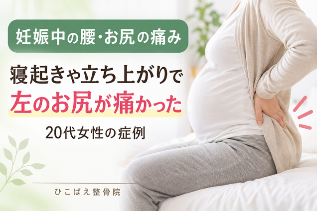 妊娠中の腰・お尻の痛みで寝起きや立ち上がりがつらかった20代女性の症例|西宮市 ひこばえ整骨院