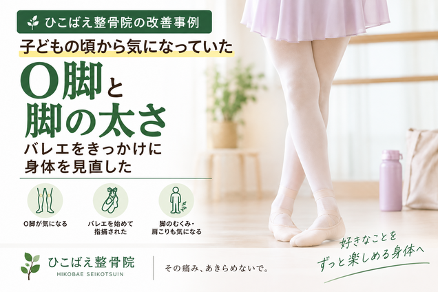 子どもの頃からO脚と脚の太さに悩んでいた30代女性の症例|西宮市 ひこばえ整骨院