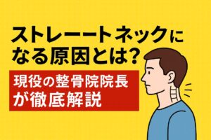 ストレートネックになる原因とは？現役の整骨院院長が徹底解説【西宮市】