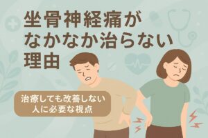 坐骨神経痛がなかなか治らない理由｜治療しても改善しない人に必要な視点