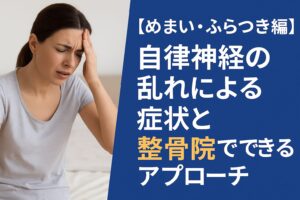 【めまい・ふらつき編】自律神経の乱れによる症状と整骨院でできるアプローチ